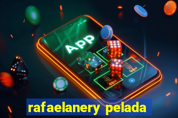 rafaelanery pelada